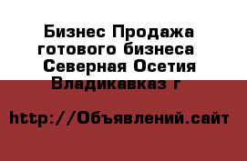 Бизнес Продажа готового бизнеса. Северная Осетия,Владикавказ г.